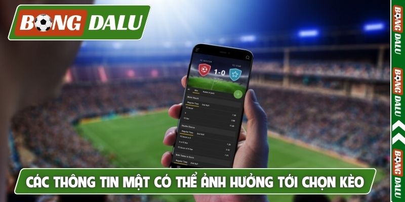 Các thông tin mật có thể ảnh hưởng tới chọn kèo
